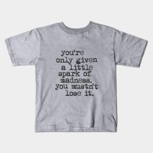 You're Only Given a Little Spark of Madness You Mustn't Lose It in black and white Kids T-Shirt